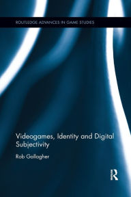 Title: Videogames, Identity and Digital Subjectivity / Edition 1, Author: Rob Gallagher