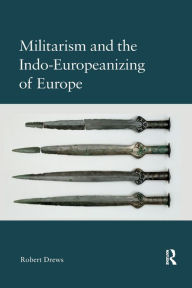 Title: Militarism and the Indo-Europeanizing of Europe, Author: Robert Drews