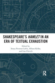 Title: SHAKESPEARE'S HAMLET IN AN ERA OF TEXTUAL EXHAUSTION / Edition 1, Author: Sonya Freeman Loftis