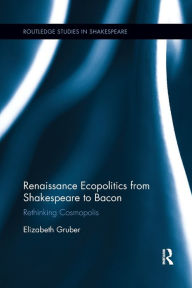 Title: Renaissance Ecopolitics from Shakespeare to Bacon: Rethinking Cosmopolis / Edition 1, Author: Elizabeth Gruber