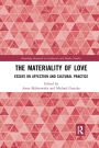 The Materiality of Love: Essays on Affection and Cultural Practice / Edition 1