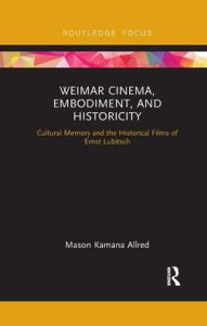 Title: Weimar Cinema, Embodiment, and Historicity: Cultural Memory and the Historical Films of Ernst Lubitsch, Author: Mason Kamana Allred