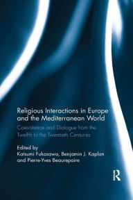 Title: Religious Interactions in Europe and the Mediterranean World: Coexistence and Dialogue from the 12th to the 20th Centuries, Author: Katsumi Fukasawa