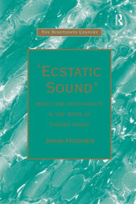 Title: 'Ecstatic Sound': Music and Individuality in the Work of Thomas Hardy, Author: John Hughes