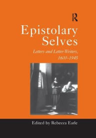 Title: Epistolary Selves: Letters and Letter-Writers, 1600-1945, Author: Rebecca  Earle