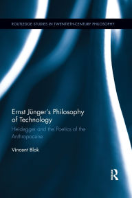 Title: Ernst Jünger's Philosophy of Technology: Heidegger and the Poetics of the Anthropocene / Edition 1, Author: Vincent Blok