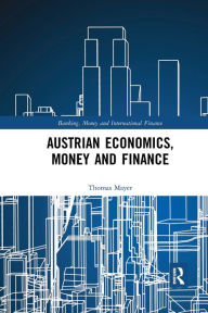 Title: Austrian Economics, Money and Finance / Edition 1, Author: Thomas Mayer