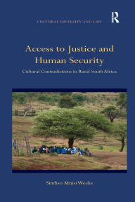 Title: Access to Justice and Human Security: Cultural Contradictions in Rural South Africa, Author: Sindiso Mnisi Weeks
