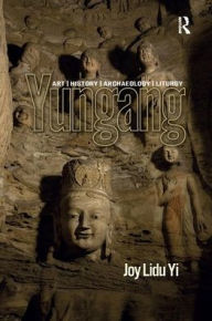 Title: Yungang: Art, History, Archaeology, Liturgy, Author: Joy Lidu Yi