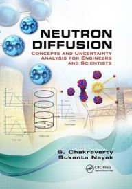 Title: Neutron Diffusion: Concepts and Uncertainty Analysis for Engineers and Scientists / Edition 1, Author: S. Chakraverty