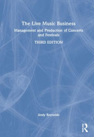 Title: The Live Music Business: Management and Production of Concerts and Festivals, Author: Andy Reynolds