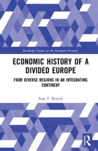 Title: Economic History of a Divided Europe: Four Diverse Regions in an Integrating Continent / Edition 1, Author: Ivan T. Berend