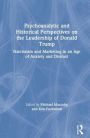 Psychoanalytic and Historical Perspectives on the Leadership of Donald Trump: Narcissism and Marketing in an Age of Anxiety and Distrust