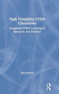 Title: High Possibility STEM Classrooms: Integrated STEM Learning in Research and Practice, Author: Jane Hunter