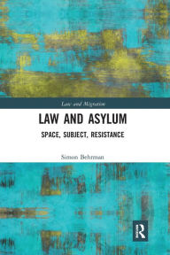 Title: Law and Asylum: Space, Subject, Resistance / Edition 1, Author: Simon Behrman