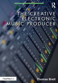 Title: The Creative Electronic Music Producer, Author: Thomas Brett