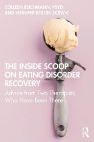 Title: The Inside Scoop on Eating Disorder Recovery: Advice from Two Therapists Who Have Been There, Author: Colleen Reichmann