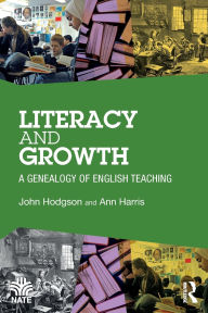 Title: Literacy and Growth: A Genealogy of English Teaching, Author: John Hodgson