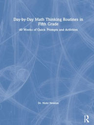 Title: Day-by-Day Math Thinking Routines in Fifth Grade: 40 Weeks of Quick Prompts and Activities / Edition 1, Author: Nicki Newton