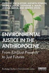 Title: Environmental Justice in the Anthropocene: From (Un)Just Presents to Just Futures, Author: Stacia Ryder