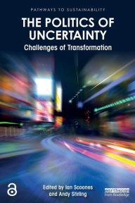 Title: The Politics of Uncertainty: Challenges of Transformation / Edition 1, Author: Ian Scoones