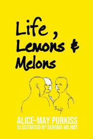 Title: Life, Lemons and Melons, Author: Alice-May Purkiss