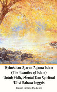 Title: Keindahan Ajaran Agama Islam (The Beauties of Islam) Untuk Fisik, Mental Dan Spiritual Edisi Bahasa Inggris, Author: Jannah Firdaus Mediapro