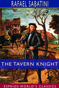 Title: The Tavern Knight (Esprios Classics), Author: Rafael Sabatini