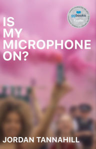 Title: Is My Microphone On?, Author: Jordan Tannahill