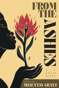 Title: From the Ashes: Six Solo Plays, Author: Shauntay Grant