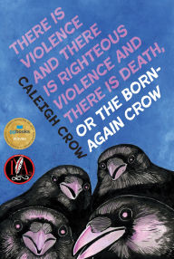 Title: There is Violence and There is Righteous Violence and There is Death or, The Born-Again Crow, Author: Caleigh Crow