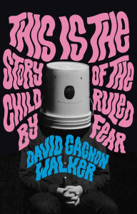 Title: This Is The Story of the Child Ruled by Fear, Author: David Gagnon Walker