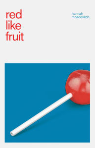 Title: Red Like Fruit, Author: Hannah Moscovitch