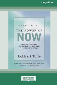 Title: Practicing the Power of Now: Essential Teachings, Meditations, And Exercises From the Power of Now (16pt Large Print Edition), Author: Eckhart Tolle