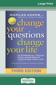 Title: Change Your Questions, Change Your Life: 12 Powerful Tools for Leadership, Coaching, and Life (Third Edition) (16pt Large Print Edition), Author: Marilee Adams