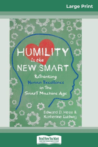 Humility Is the New Smart: Rethinking Human Excellence in the Smart Machine Age (16pt Large Print Edition)