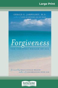 Title: Forgiveness: The Greatest Healer of All (16pt Large Print Edition), Author: Gerald G Jampolsky