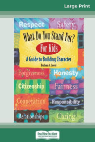Title: What Do You Stand For? For Kids: A Guide to Building Character (16pt Large Print Edition), Author: Barbara a Lewis