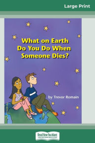 Title: What on Earth do You do When Someone Dies? (16pt Large Print Edition), Author: Trevor Romain