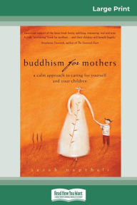 Title: Buddhism for Mothers: A Calm Approach to Caring for Yourself and Your Children (16pt Large Print Edition), Author: Sarah Napthali