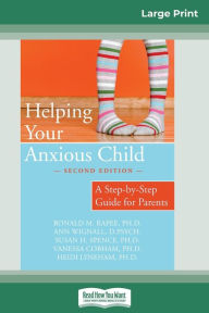 Title: Helping Your Anxious Child: A Step-by-Step Guide for Parents (16pt Large Print Edition), Author: Ronald M Rapee