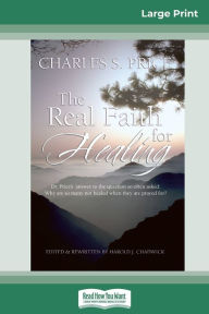 Title: The Real Faith for Healing (16pt Large Print Edition), Author: Charles Price