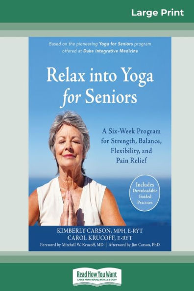 Relax into Yoga for Seniors: A Six-Week Program for Strength, Balance, Flexibility, and Pain Relief (16pt Large Print Edition)