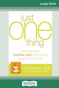 Title: Just One Thing: Developing a Buddha Brain One Simple Practice at a Time (16pt Large Print Edition), Author: Rick Hanson