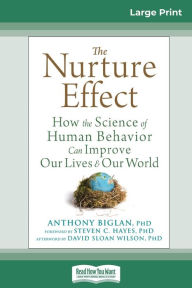 Title: The Nurture Effect: How the Science of Human Behavior Can Improve Our Lives and Our World (16pt Large Print Edition), Author: Anthony Biglan