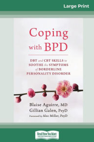 Title: Coping with BPD: DBT and CBT Skills to Soothe the Symptoms of Borderline Personality Disorder (16pt Large Print Edition), Author: Blaise Aguirre