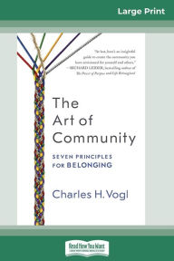Title: The Art of Community: Seven Principles for Belonging (16pt Large Print Edition), Author: Charles H Vogl