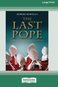 Title: The Last Pope: Francis and The Fall of The Vatican [Standard Large Print 16 Pt Edition], Author: Robert Howells