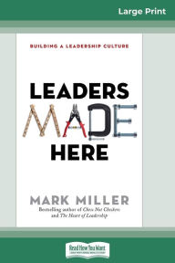 Title: Leaders Made Here: Building a Leadership Culture (16pt Large Print Edition), Author: Mark Miller