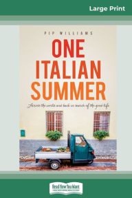 Title: One Italian Summer: Across the world and back in search of the good life (16pt Large Print Edition), Author: Pip Williams